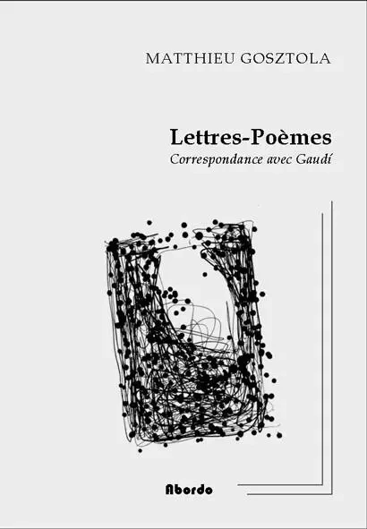 Lettres-Poèmes / Correspondance avec Gaudí - Matthieu Gosztola - ABORDO