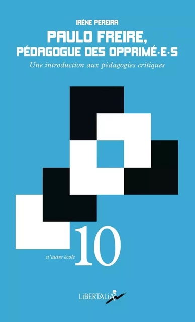 PAULO FREIRE, PEDAGOGUE DES OPPRIME-E-S - Irène Pereira - LIBERTALIA