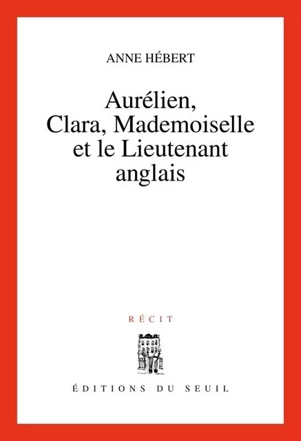 Aurélien, Clara, Mademoiselle et le Lieutenant anglais - Anne Hébert - LE SEUIL EDITIONS