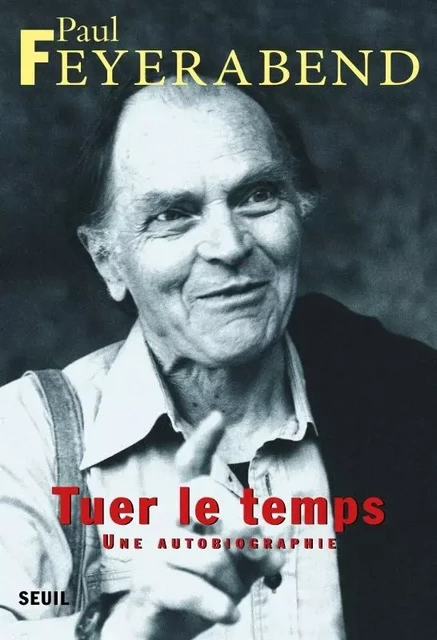 Tuer le temps. Une autobiographie - Paul Feyerabend - LE SEUIL EDITIONS