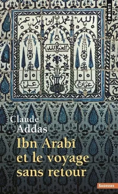 Ibn'Arabi et le Voyage sans retour - Claude Addas - POINTS EDITIONS