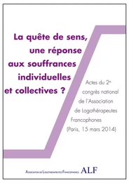 La quête de sens, une réponse aux souffrances individuelles et collectives ? - actes du 2e Congrès national de l'Association de logothérapeutes francophones, Paris, 15 mars 2014