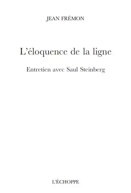 L’éloquence de la ligne. Entretien avec Saul Steinberg - Jean Fremon - L'Échoppe