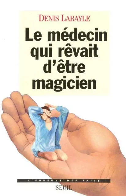 Le Médecin qui rêvait d'être magicien - Denis Labayle - LE SEUIL EDITIONS