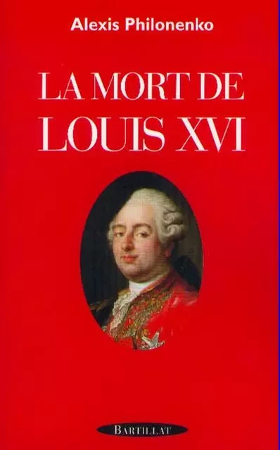 La mort de Louis XVI - Alexis Philonenko - Bartillat