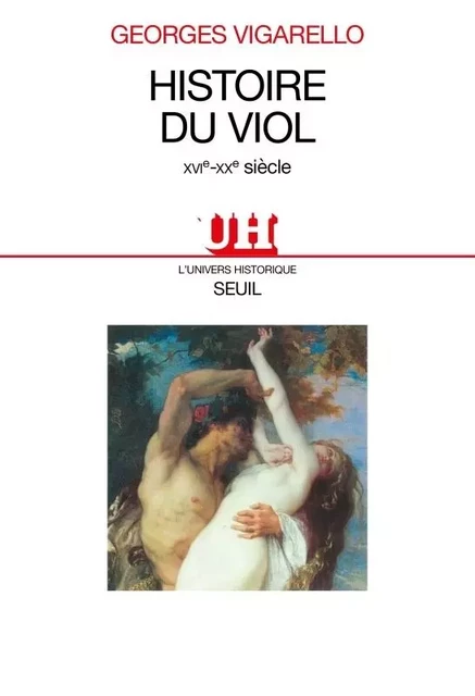 Histoire du viol (XVIe-XXe siècle) - Georges Vigarello - LE SEUIL EDITIONS