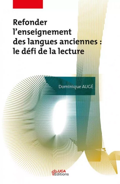 Refonder l'enseignement des langues anciennes : le défi de la lecture - Dominique Augé - UGA EDITIONS