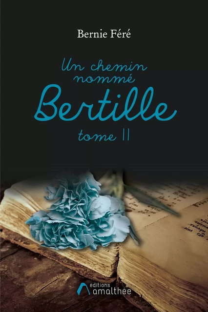 Un chemin nommé Bertille - Tome II - Bernie FERE - AMALTHEE