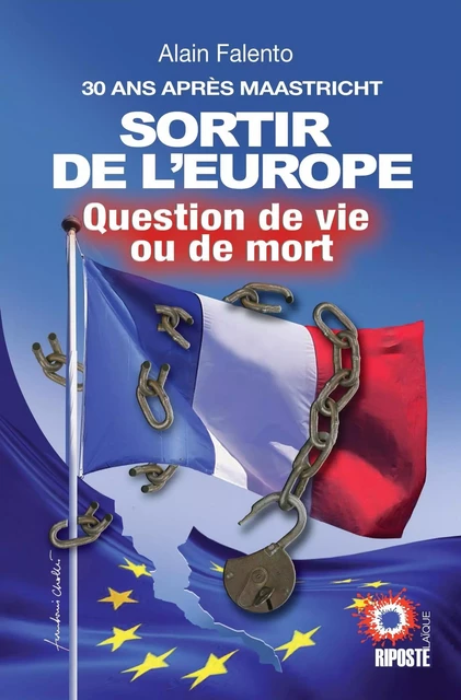 SORTIR DE L'EUROPE , Question de vie ou de mort - Alain Falento - RIPOSTE LAIQUE