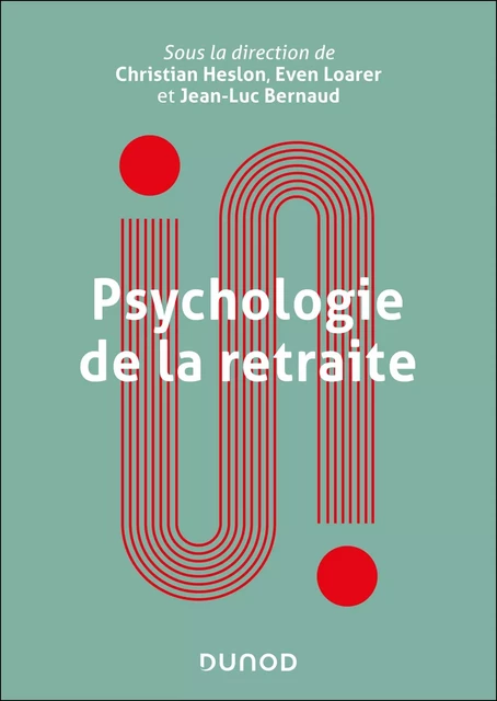 Psychologie de la retraite - Christian Heslon, Even Loarer, Jean-Luc Bernaud - DUNOD