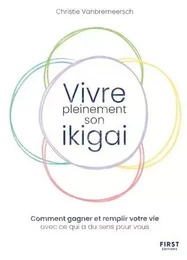 Vivre pleinement son ikigaï - Comment gagner et remplir votre vie avec ce qui a du sens pour vous