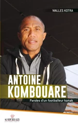 Antoine Kombouare - Paroles d’un footballeur kanak