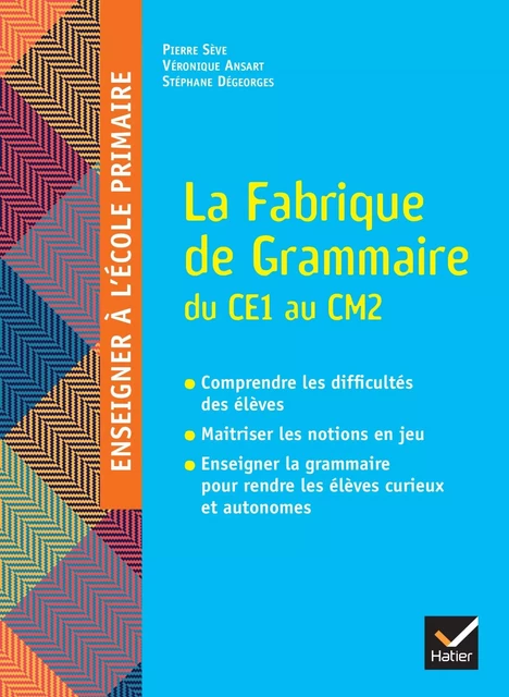 La Fabrique de Grammaire du CE1 au CM2 - Ed. 2024 - Pierre Sève, Stephane Degeorges, Véronique Ansart - HATIER