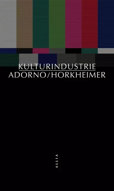 Kulturindustrie - Theodor W. Adorno, Max Horkheimer - ALLIA