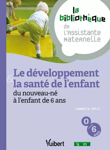 Le développement & la santé de l'enfant du nouveau-né à l'enfant de 6 ans - Isabelle Petit - VUIBERT