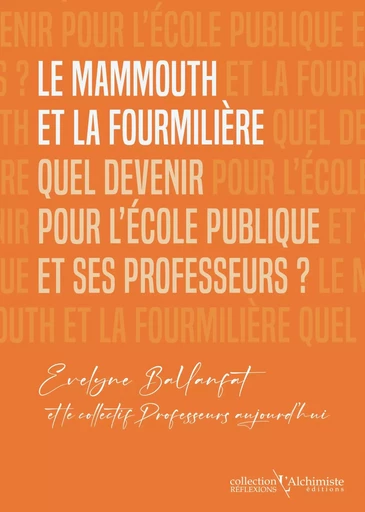 Le mammouth et la fourmilière : Quel devenir pour l'école publique et ses professeurs ? -  Collectif D'Auteurs - ALCHIMISTE