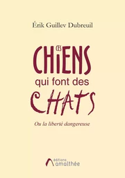 Ces chiens qui font des chats ou la liberté dangereuse