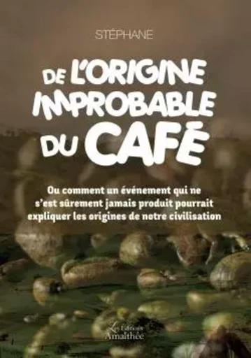 De l'origine improbable du café -  STEPHANE - AMALTHEE