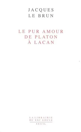 Le Pur Amour. De Platon à Lacan - Jacques Le Brun - LE SEUIL EDITIONS