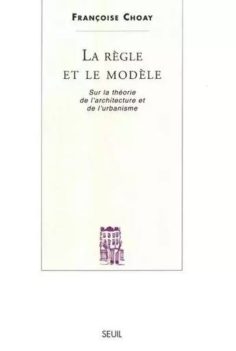 La Règle et le Modèle - Françoise Choay - LE SEUIL EDITIONS