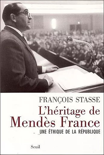 L'Héritage de Mendès France. Une éthique de la République - François Stasse - LE SEUIL EDITIONS