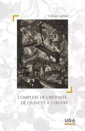 Le complexe de l'ironiste. De Quincey à l'oeuvre - Céline Lochot - UGA EDITIONS