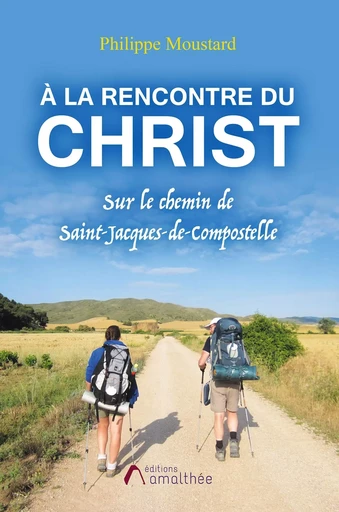 À la rencontre du Christ - Philippe Moustard - AMALTHEE