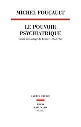 Hautes Etudes Le Pouvoir psychiatrique. Cours au Collège de France (1973-1974)