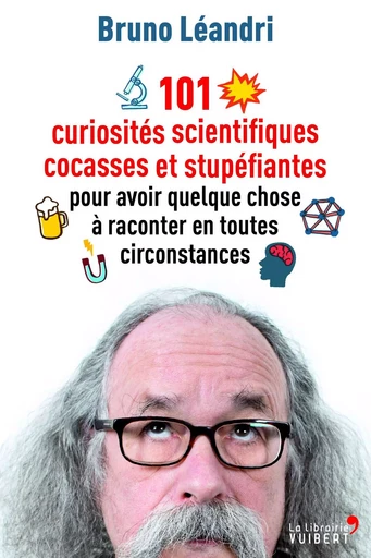 101 curiosités scientifiques cocasses et stupéfiantes pour avoir quelque chose à raconter en toutes circonstances - Bruno Leandri - VUIBERT