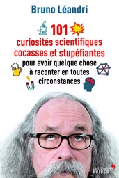 101 curiosités scientifiques cocasses et stupéfiantes pour avoir quelque chose à raconter en toutes circonstances