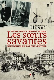 Les Sœurs savantes. Marie Curie et Bronia Dluska, deux destins qui ont fait l'histoire