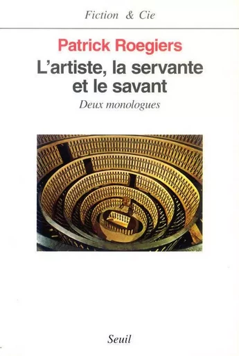 L'Artiste, la Servante et le Savant. Deux monologues - Patrick Roegiers - LE SEUIL EDITIONS