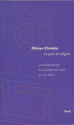 La Paix de religion. L'autonomisation de la raison politique au XVIe siècle - Olivier Christin - LE SEUIL EDITIONS