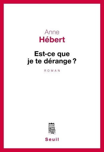 Est-ce que je te dérange ? - Anne Hébert - LE SEUIL EDITIONS