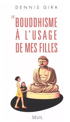 Le Bouddhisme à l'usage de mes filles - Dennis Gira - LE SEUIL EDITIONS