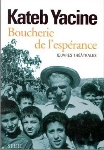 Boucherie de l'espérance. Oeuvres théâtrales - Kateb Yacine - LE SEUIL EDITIONS