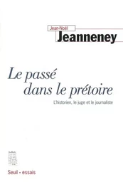 Le Passé dans le prétoire. L'historien, le juge et le journaliste