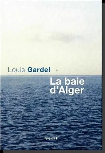 La Baie d'Alger - Louis Gardel - LE SEUIL EDITIONS