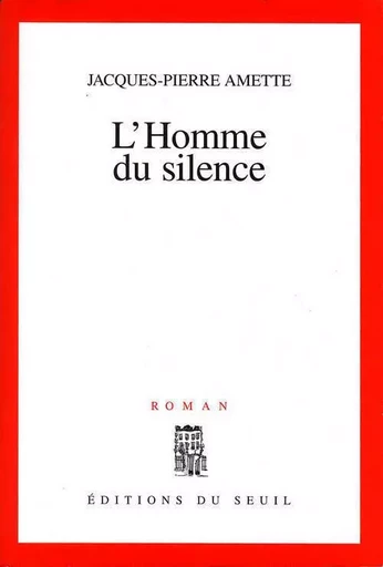 L'Homme du silence - JACQUES-PIERRE AMETTE - LE SEUIL EDITIONS