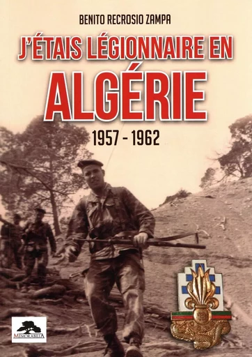 J'ETAIS LEGIONNAIRE EN ALGERIE 1957-1962 - BENITO RECROSIO ZAMPA - REGI ARM