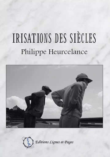 Irisations des siècles -  HEURCELANCE-PHILIPPE - LIGNES ET PAGES