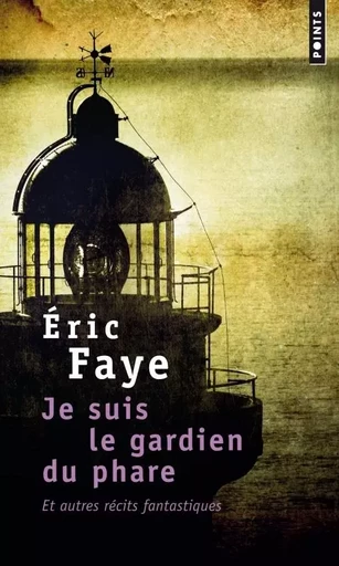 Points Je suis le gardien du phare, et autres récits fantastiques - Éric FAYE - POINTS EDITIONS