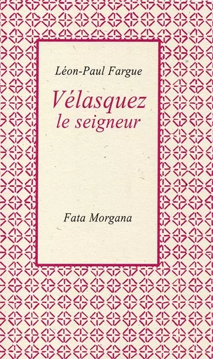 Velasquez, le seigneur - Léon-Paul FARGUE - Fata Morgana