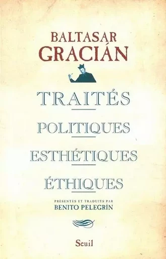 Traités politiques, esthétiques, éthiques - Baltasar Gracian - LE SEUIL EDITIONS