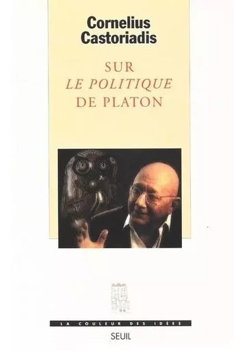 "La Couleur des idées Sur ""Le Politique"" de Platon" - Cornelius Castoriadis - LE SEUIL EDITIONS