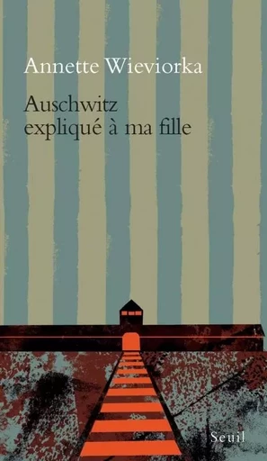 Auschwitz expliqué à ma fille - Annette Wieviorka - LE SEUIL EDITIONS