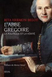 L'Univers historique L'Abbé Grégoire. La politique et la vérité