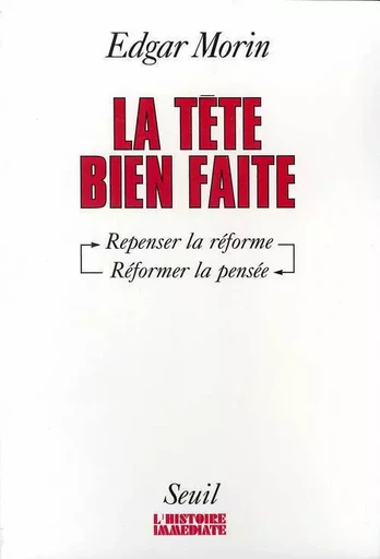 L'Histoire immédiate La Tête bien faite. Repenser la réforme, réformer la pensée - Edgar Morin - LE SEUIL EDITIONS