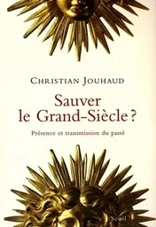 Sauver le Grand-Siècle ? Présence et transmission du passé