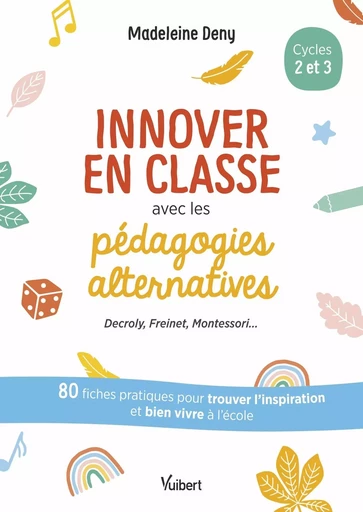 Innover en classe avec les pédagogies alternatives - Decroly, Freinet, Montessori... - Madeleine Deny - VUIBERT